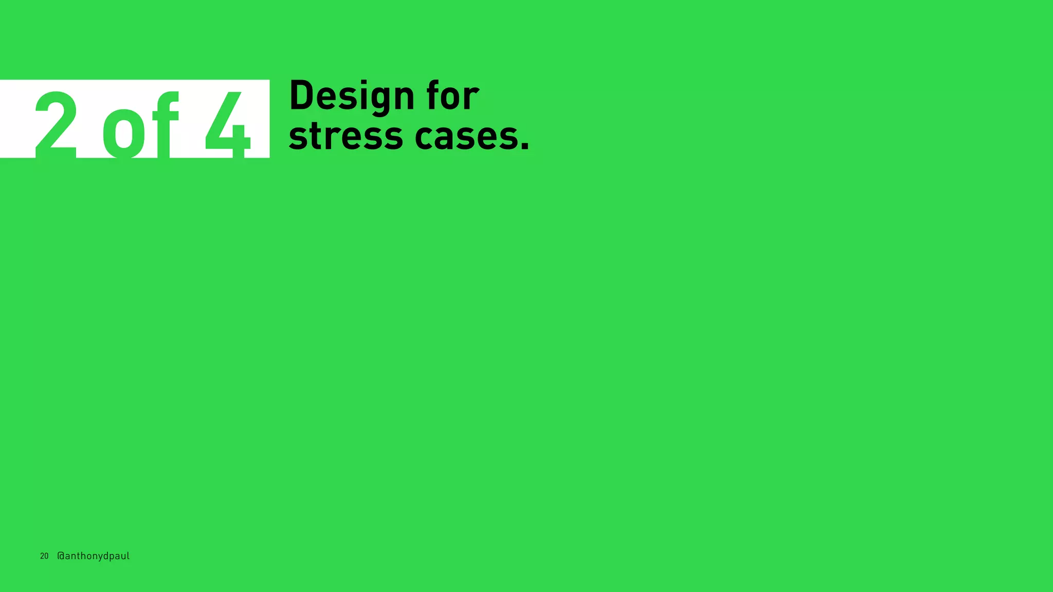 20 @anthonydpaul
Design for
stress cases.2 of 4
 