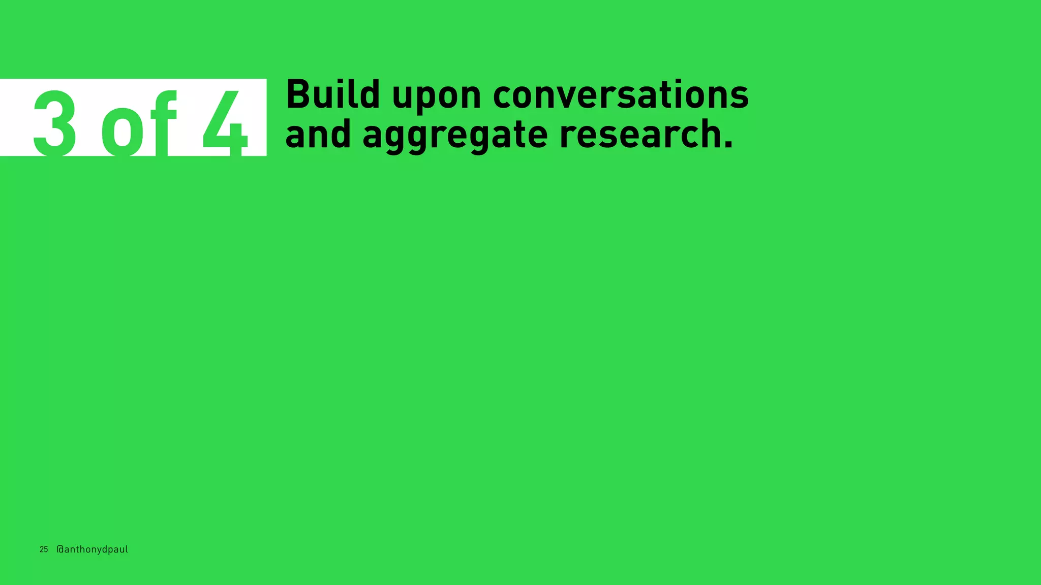25 @anthonydpaul
Build upon conversations
and aggregate research.3 of 4
 