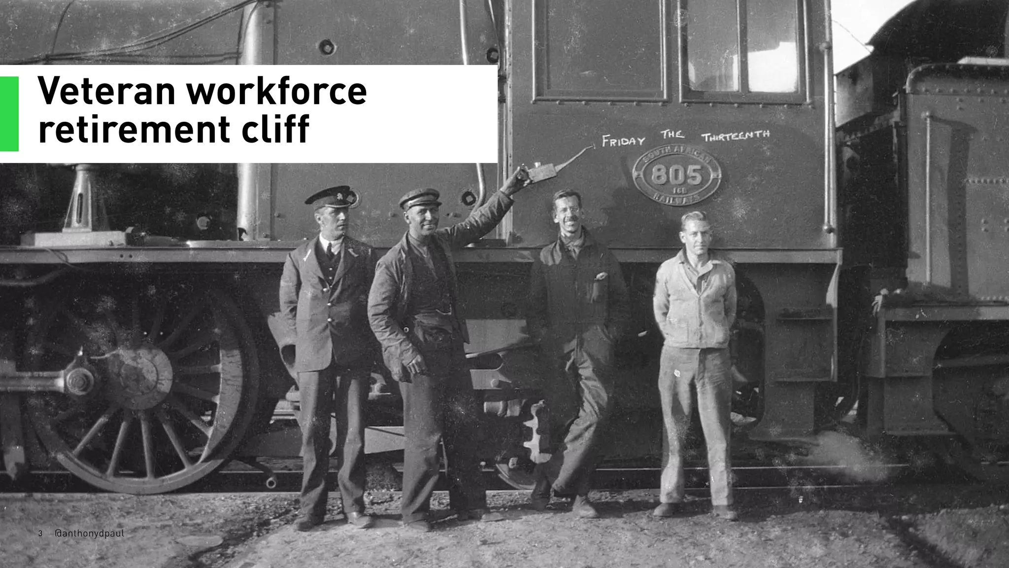 Veteran workforce
retirement cliff
3 @anthonydpaul
 