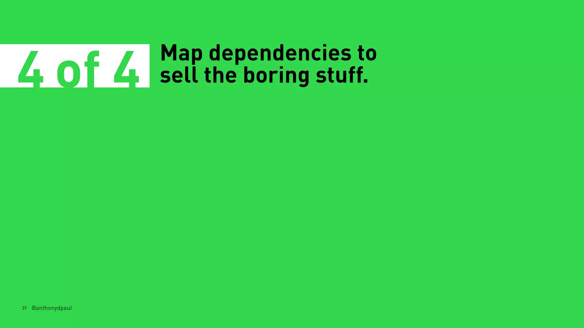 31 @anthonydpaul
Map dependencies to
sell the boring stuff.4 of 4
 