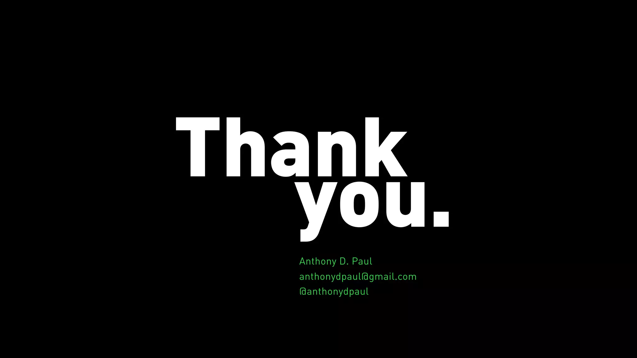 Thank 
you.Anthony D. Paul
anthonydpaul@gmail.com
@anthonydpaul
 