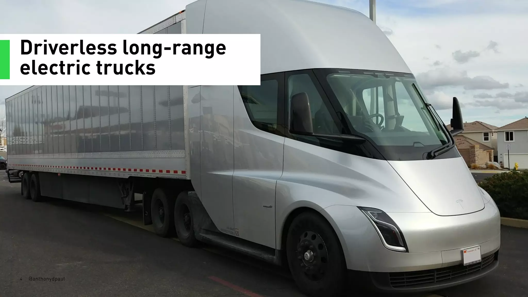 Driverless long-range
electric trucks
4 @anthonydpaul
 
