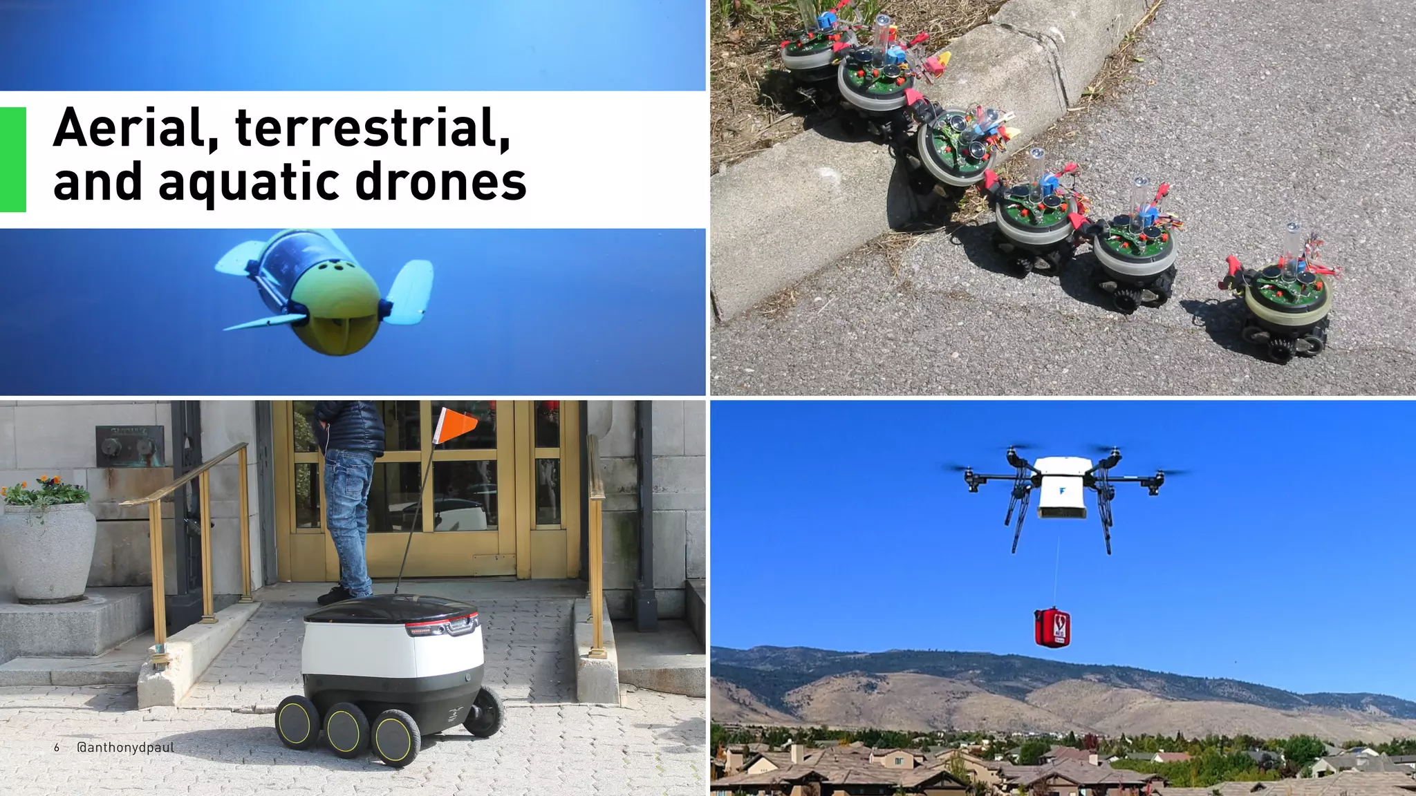 Aerial, terrestrial,
and aquatic drones
6 @anthonydpaul
 