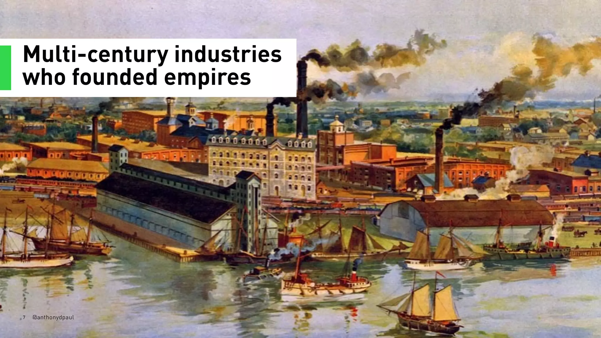 Multi-century industries
who founded empires
7 @anthonydpaul
 