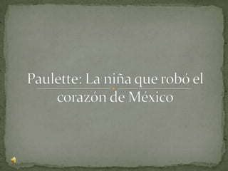 Paulette: La niña que robó el corazón de México 