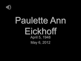 Paulette Ann
  Eickhoff
   April 5, 1948
    May 6, 2012
 