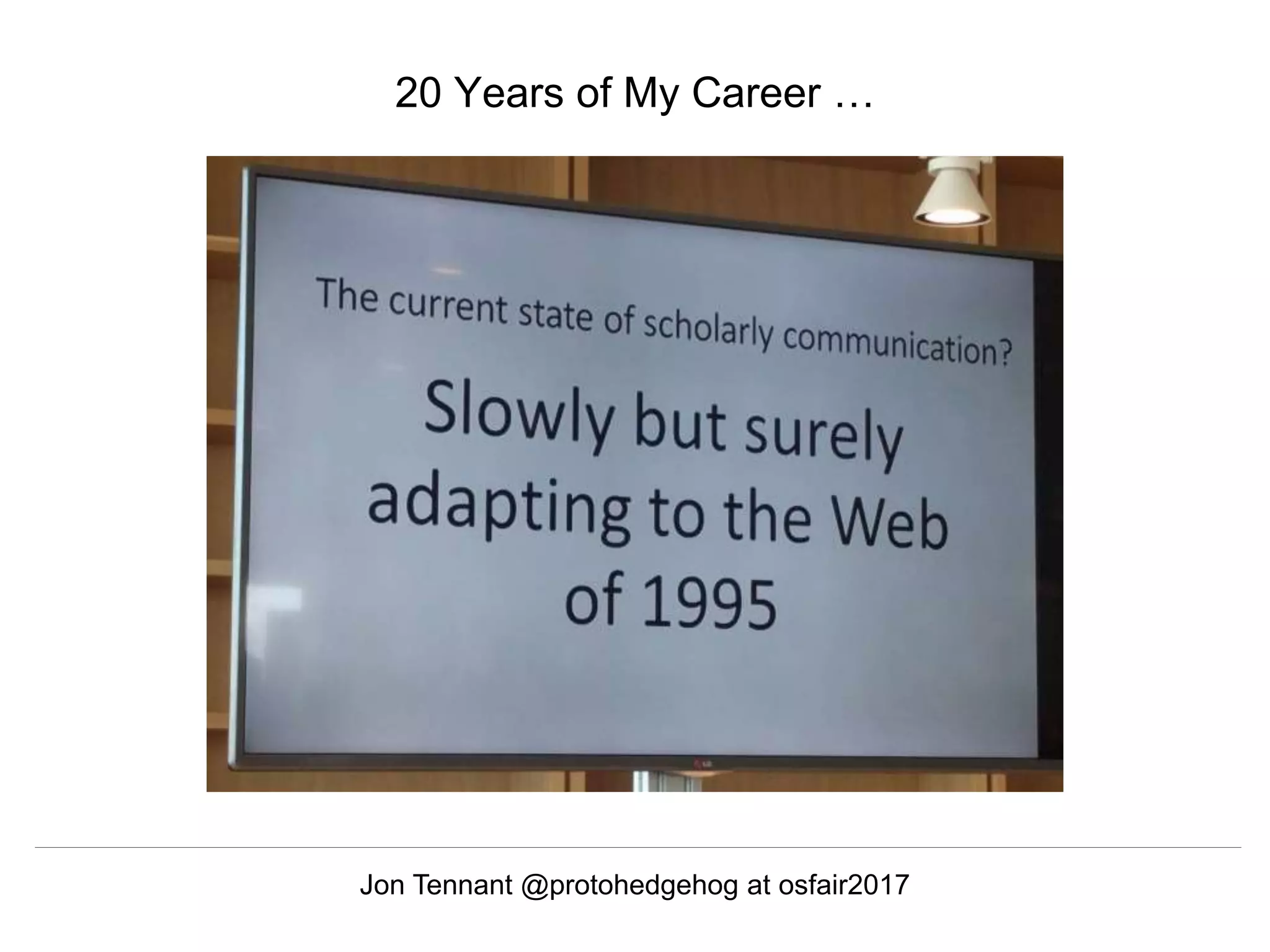 @hvdsomp
CNI Fall 2017, December 12th 2017, Washington, DC
20 Years of My Career …
Jon Tennant @protohedgehog at osfair2017
 