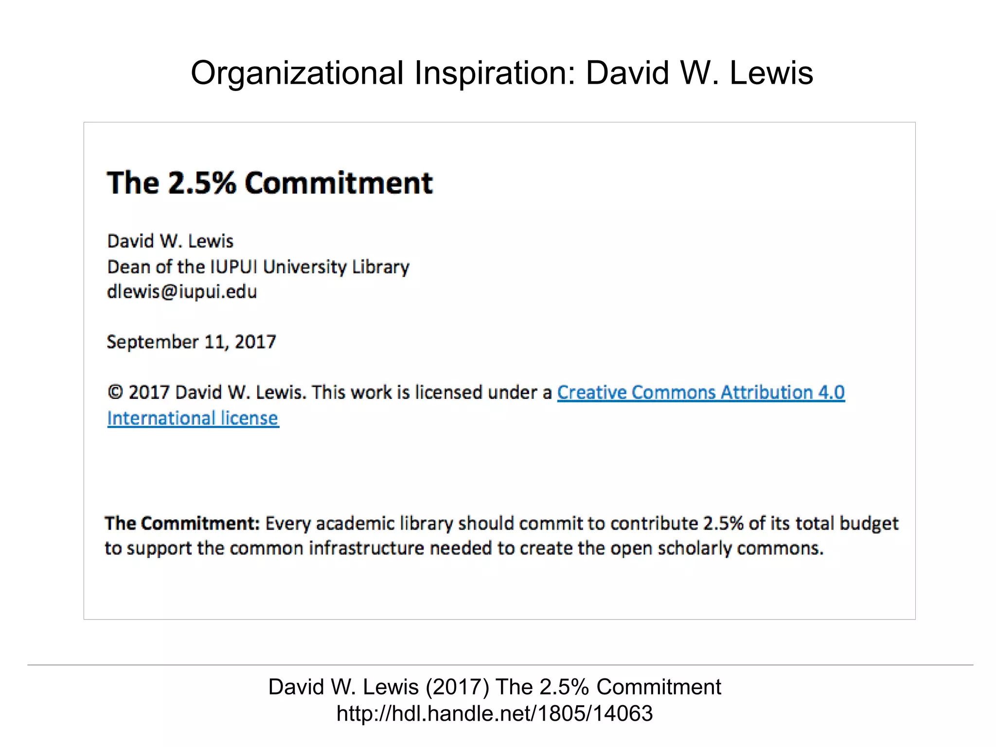 @hvdsomp
CNI Fall 2017, December 12th 2017, Washington, DC
Organizational Inspiration: David W. Lewis
David W. Lewis (2017) The 2.5% Commitment
http://hdl.handle.net/1805/14063
 