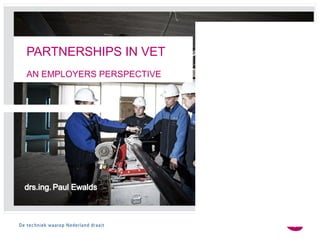 PARTNERSHIPS IN VET
AN EMPLOYERS PERSPECTIVE




                           THE FUTURE IN
                           YOUR HANDS
                           2013-2016
 