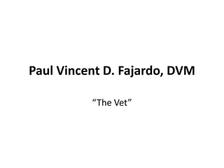 Paul Vincent D. Fajardo, DVM “The Vet” 