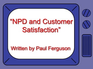 “NPD and Customer Satisfaction” Written by Paul Ferguson 