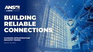 BUILDING
RELIABLE
CONNECTIONS
CHARGING INFRASTRUCTURE
INDUSTRY TRENDS
March 16, 2022
 