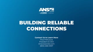 anscorporate.com
BUILDING RELIABLE
CONNECTIONS
Contact Us to Learn More
Paul Fettuccia
President & CEO
Anscorporate.com
(800) 268-0937
 