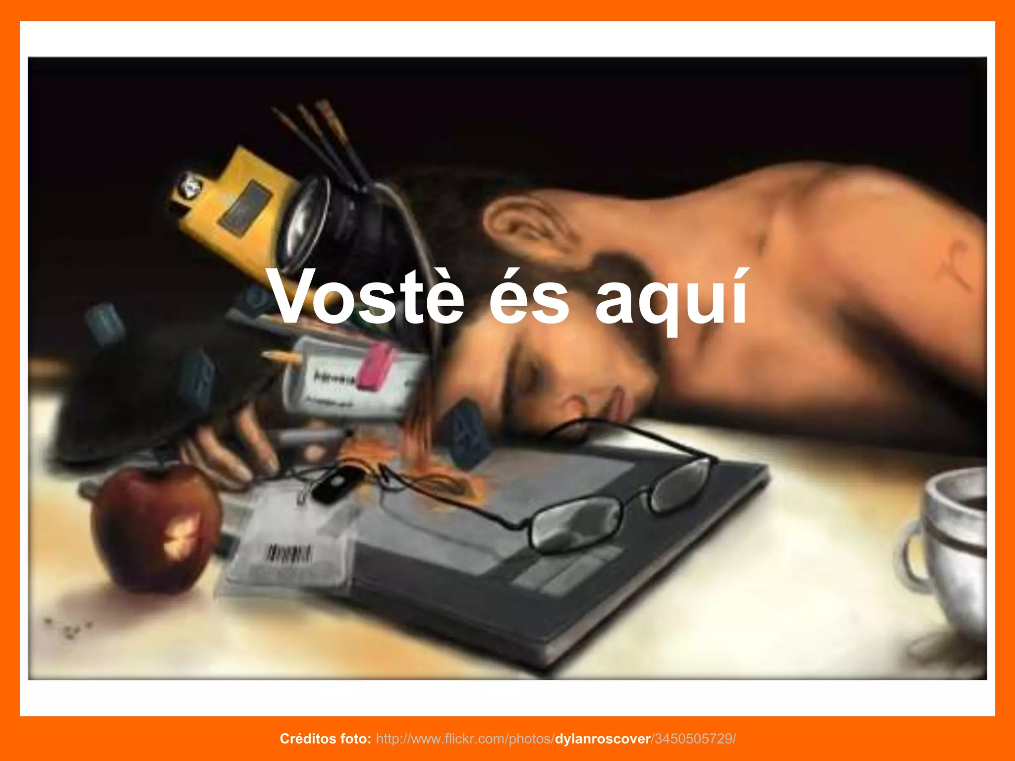 Vostè és aquí
Créditos foto: http://www.flickr.com/photos/dylanroscover/3450505729/