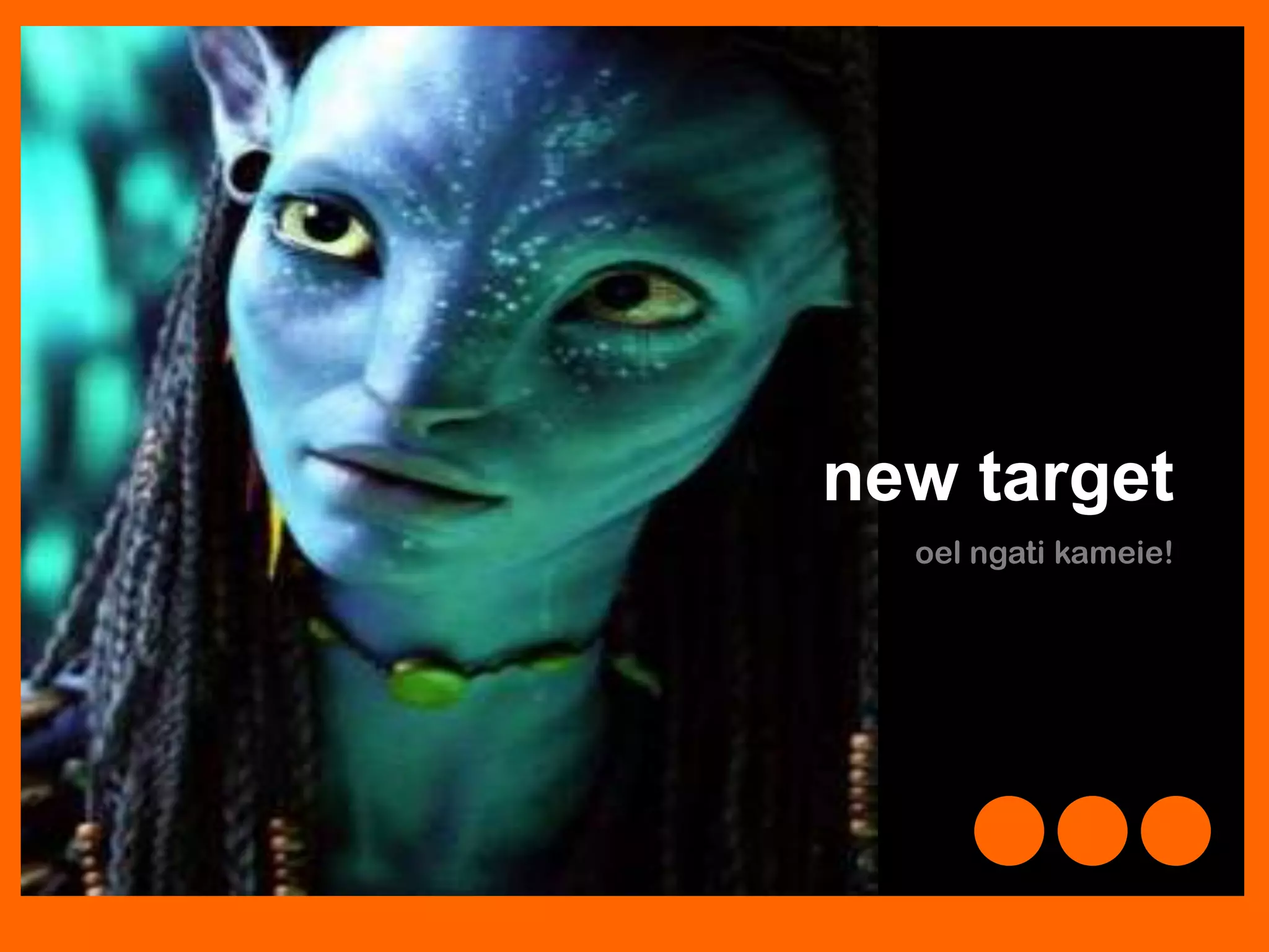 new target
oel ngati kameie!