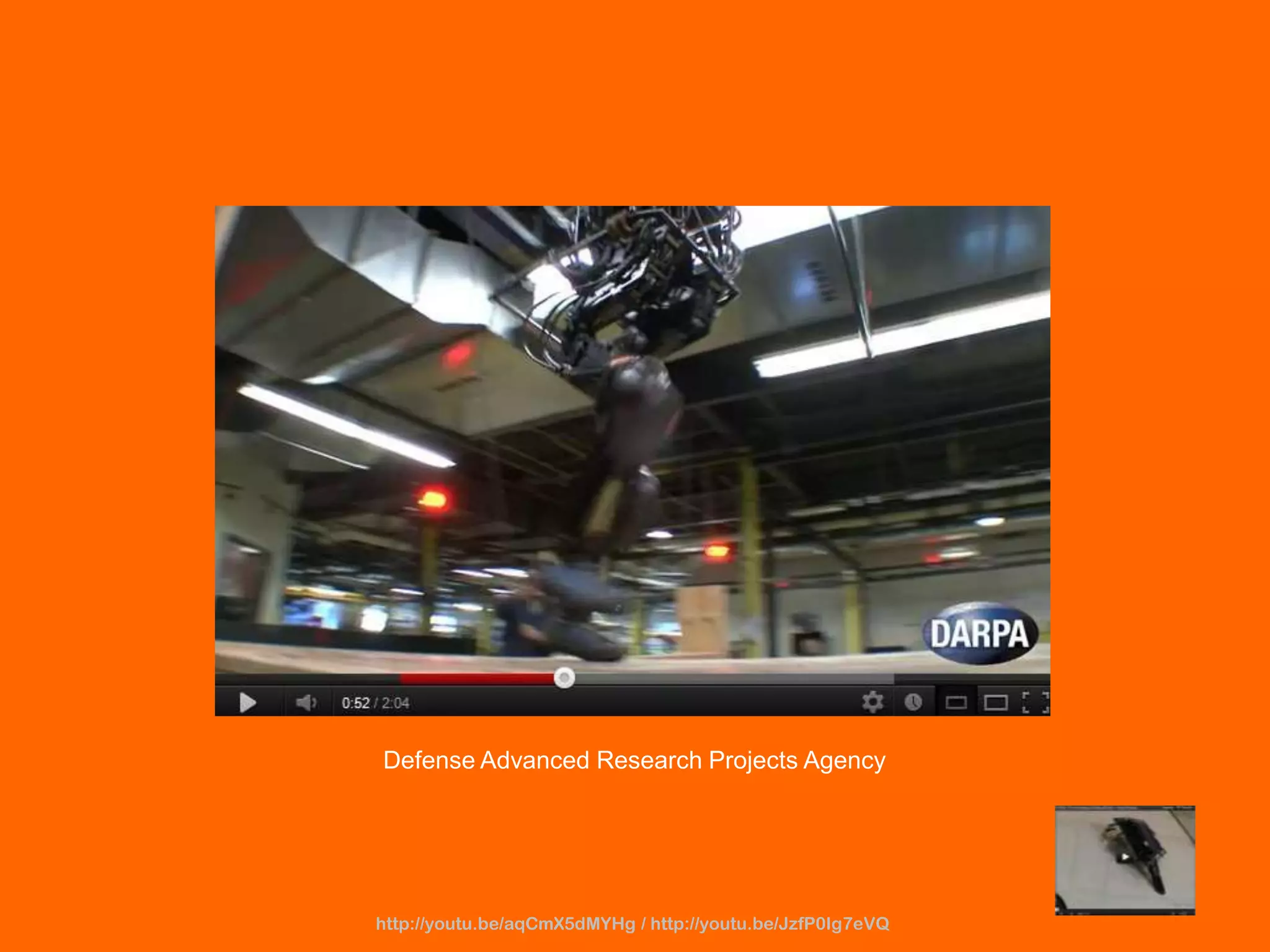 Defense Advanced Research Projects Agency
http://youtu.be/aqCmX5dMYHg / http://youtu.be/JzfP0Ig7eVQ
