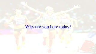 Why are you here today?
 