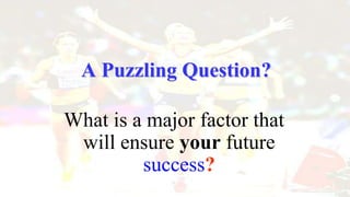 A Puzzling Question?
What is a major factor that
will ensure your future
success?
 