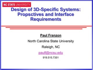 Design of 3D-Specific Systems:
  Propsctives and Interface
        Requirements


               Paul Franzon
       North Carolina State University
                Raleigh, NC
              paulf@ncsu.edu
                 919.515.7351
 
