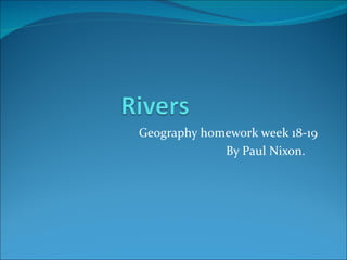 Geography homework week 18-19 By Paul Nixon.  