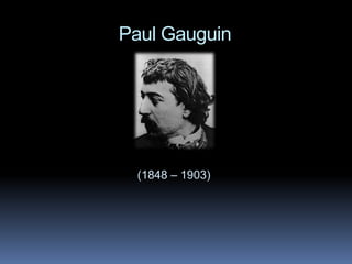 Paul Gauguin (1848 – 1903)  