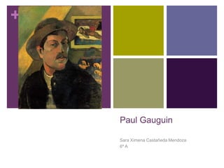+
Paul Gauguin
Sara Ximena Castañeda Mendoza
6º A
 