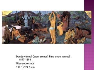 Donde vimos? Quem somos? Para onde vamos? ,1897-1898 Óleo sobre tela 139.1x374.6 cm 