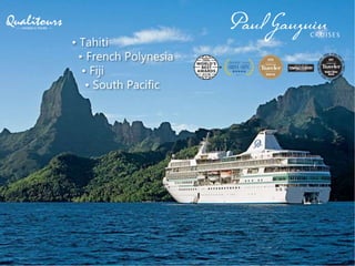 • Tahiti
• French Polynesia
• Fiji
• South Pacific
 