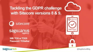 @SagittariusMktg
Tackling the GDPR challenge
with Sitecore versions 8 & 9.
Wifi:TOGorTOG5
Password:TOGether
 