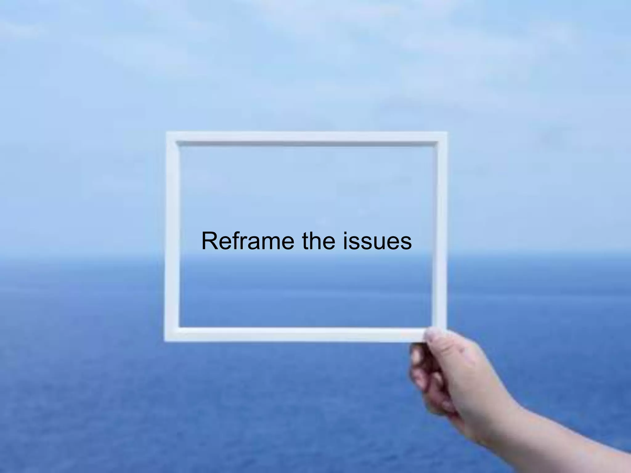 Picture goes here
             Reframe the issues




                                  18
 