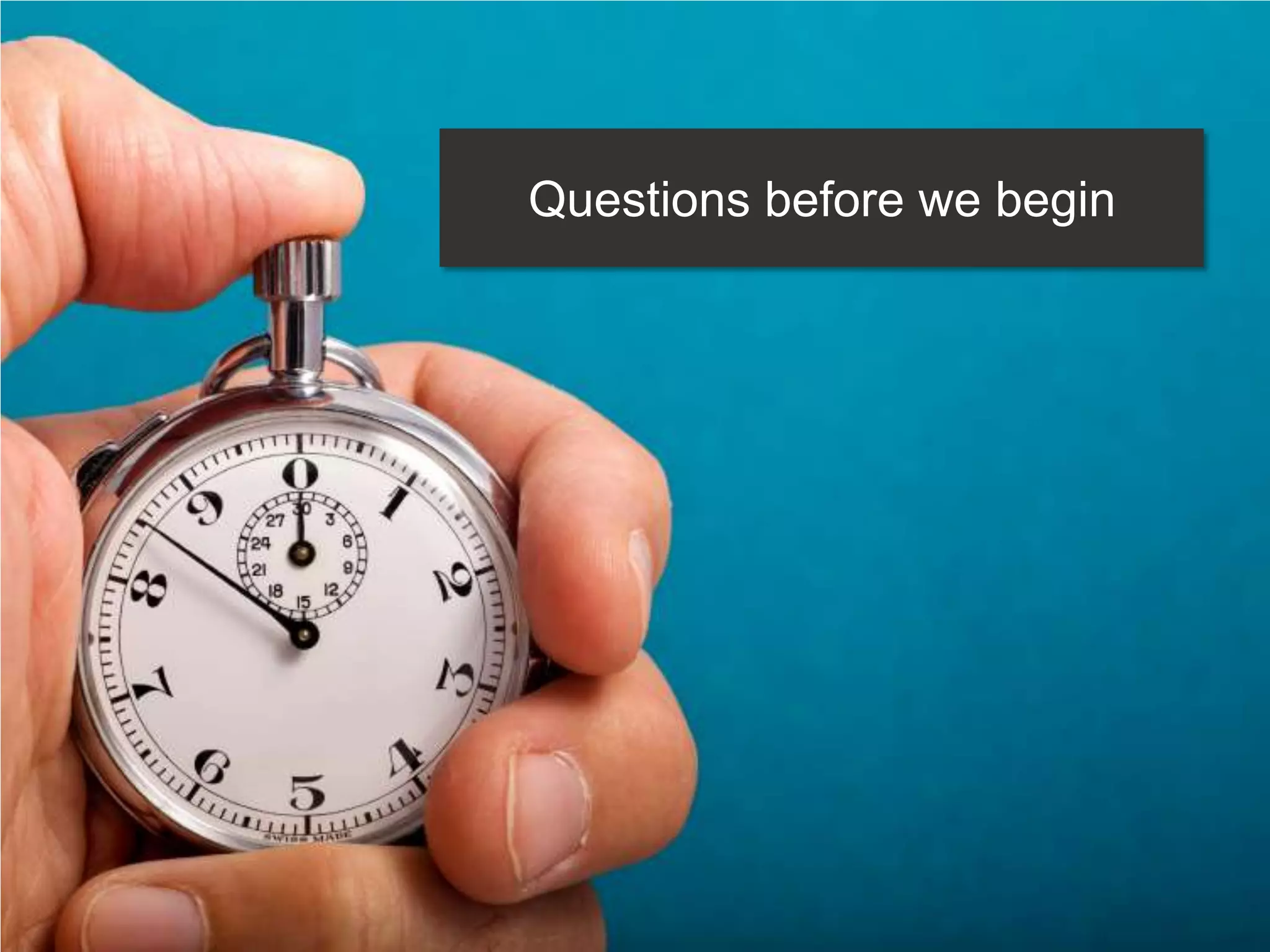 Questions before we begin
 