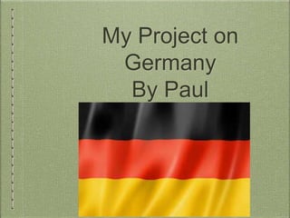 My Project on
Germany
By Paul
 
