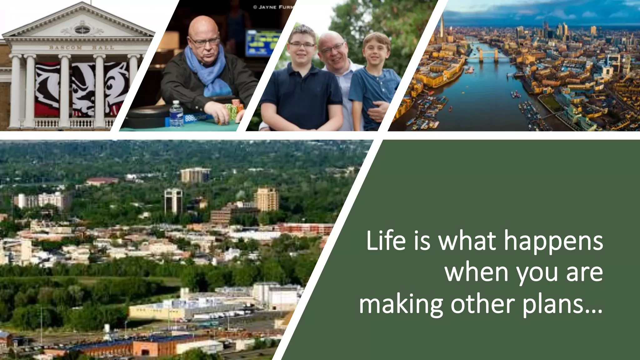 Life is what happens
when you are
making other plans…
 