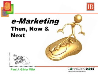 e-MarketingThen, Now &Next Paul J. Gibler MBA 