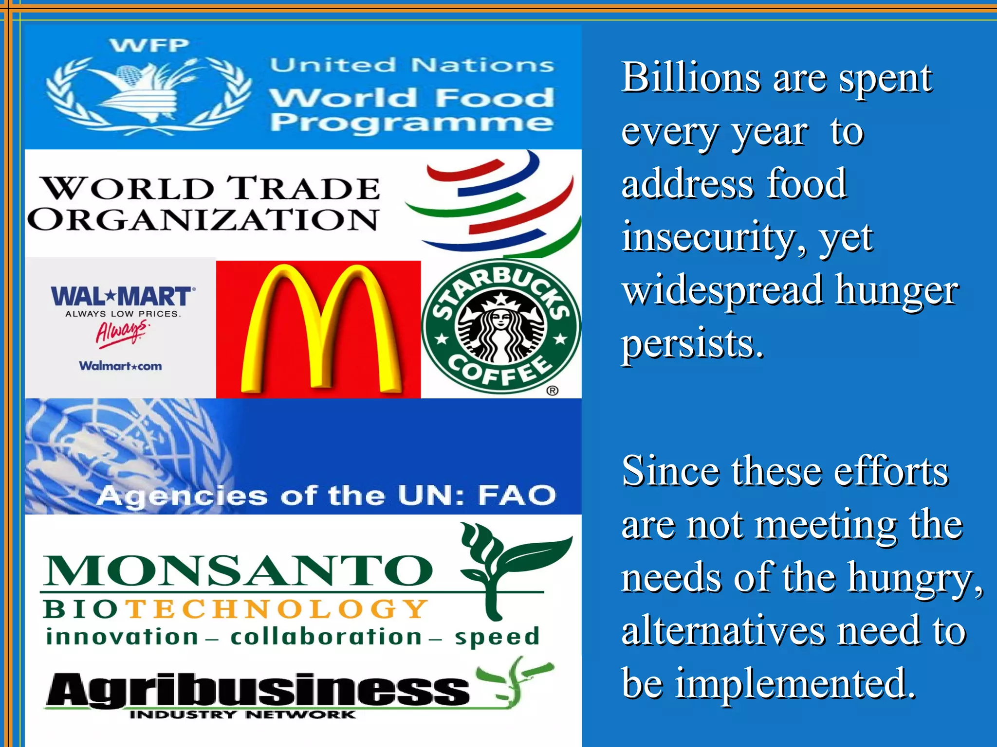 Billions are spent
every year to
address food
insecurity, yet
widespread hunger
persists.

Since these efforts
are not meeting the
needs of the hungry,
alternatives need to
be implemented.
 