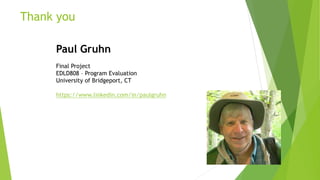 Thank you
37
Paul Gruhn
Final Project
EDLD808 – Program Evaluation
University of Bridgeport, CT
https://www.linkedin.com/in/paulgruhn
 
