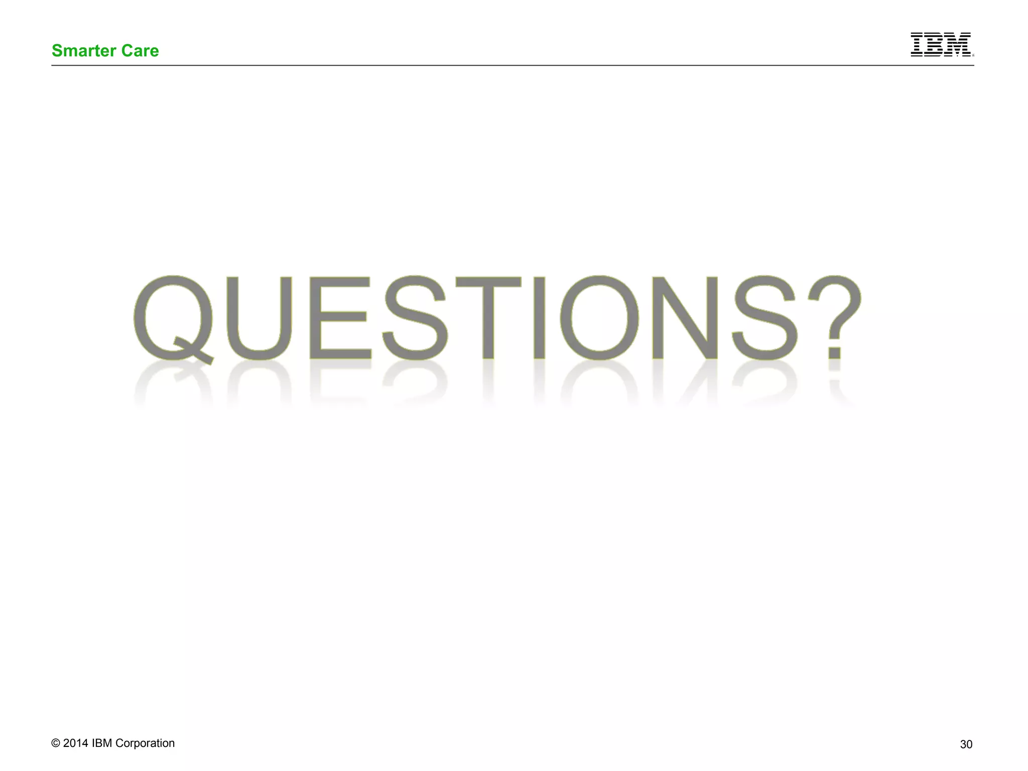 Smarter Care 
© 2014 IBM Corporation 30 
 