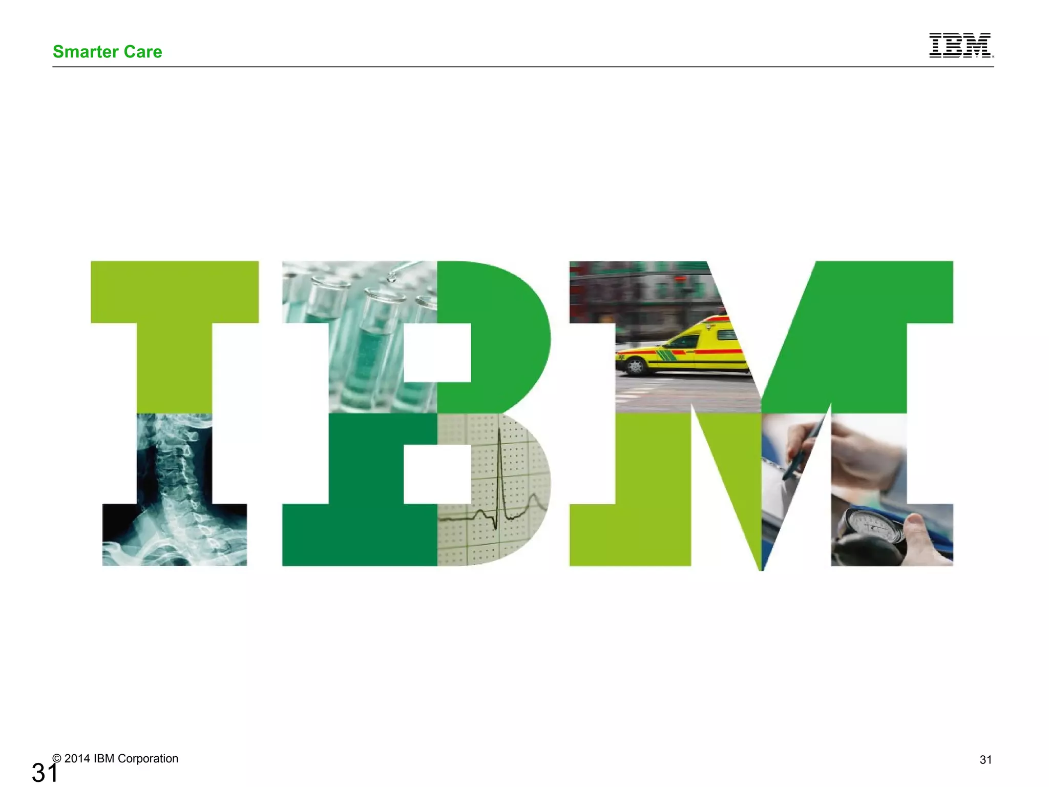 Smarter Care 
© 2014 IBM Corporation 31 
31 
 