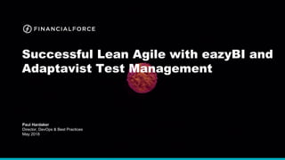 Successful Lean Agile with eazyBI and
Adaptavist Test Management
Paul Hardaker
Director, DevOps & Best Practices
May 2018
 