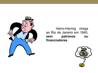 Harro-Harring chega
ao Rio de Janeiro em 1840,
sem patronos ou
financiadores
 
