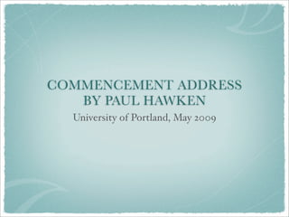 COMMENCEMENT ADDRESS
   BY PAUL HAWKEN
  University of Portland, May 2009
 