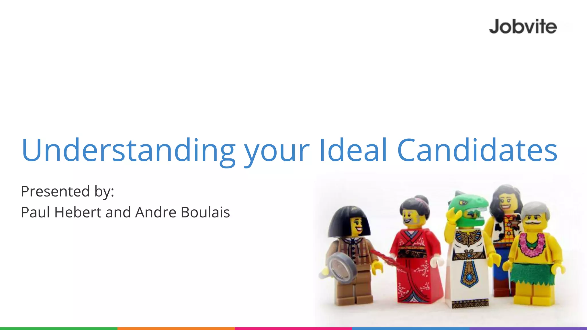 Understanding your Ideal Candidates
Presented by:
Paul Hebert and Andre Boulais
 