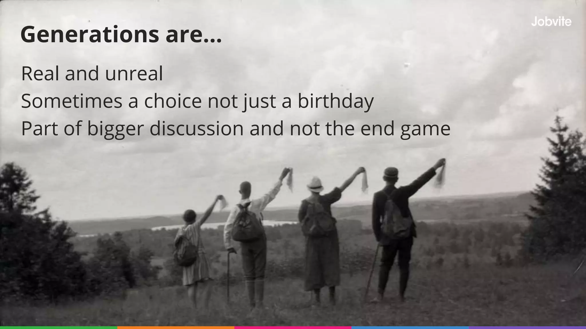 Real and unreal
Sometimes a choice not just a birthday
Part of bigger discussion and not the end game
Generations are…
 