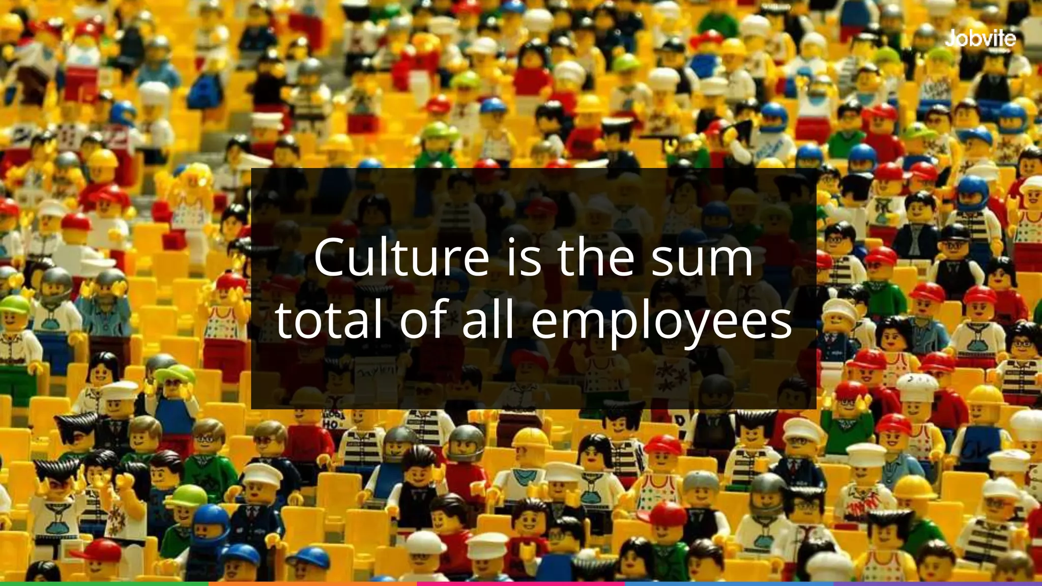 Culture is the sum
total of all employees
 