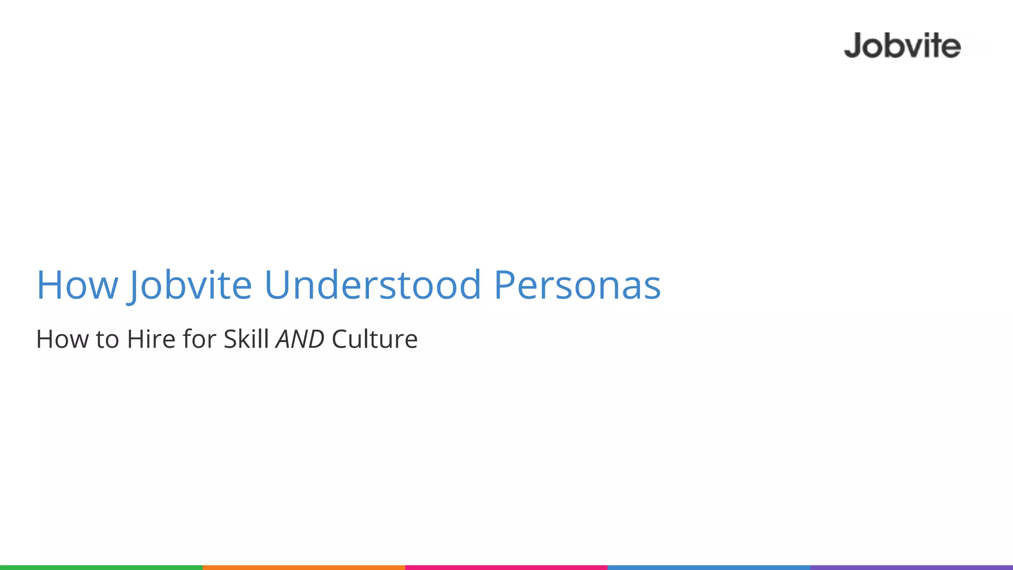 How Jobvite Understood Personas
How to Hire for Skill AND Culture
 