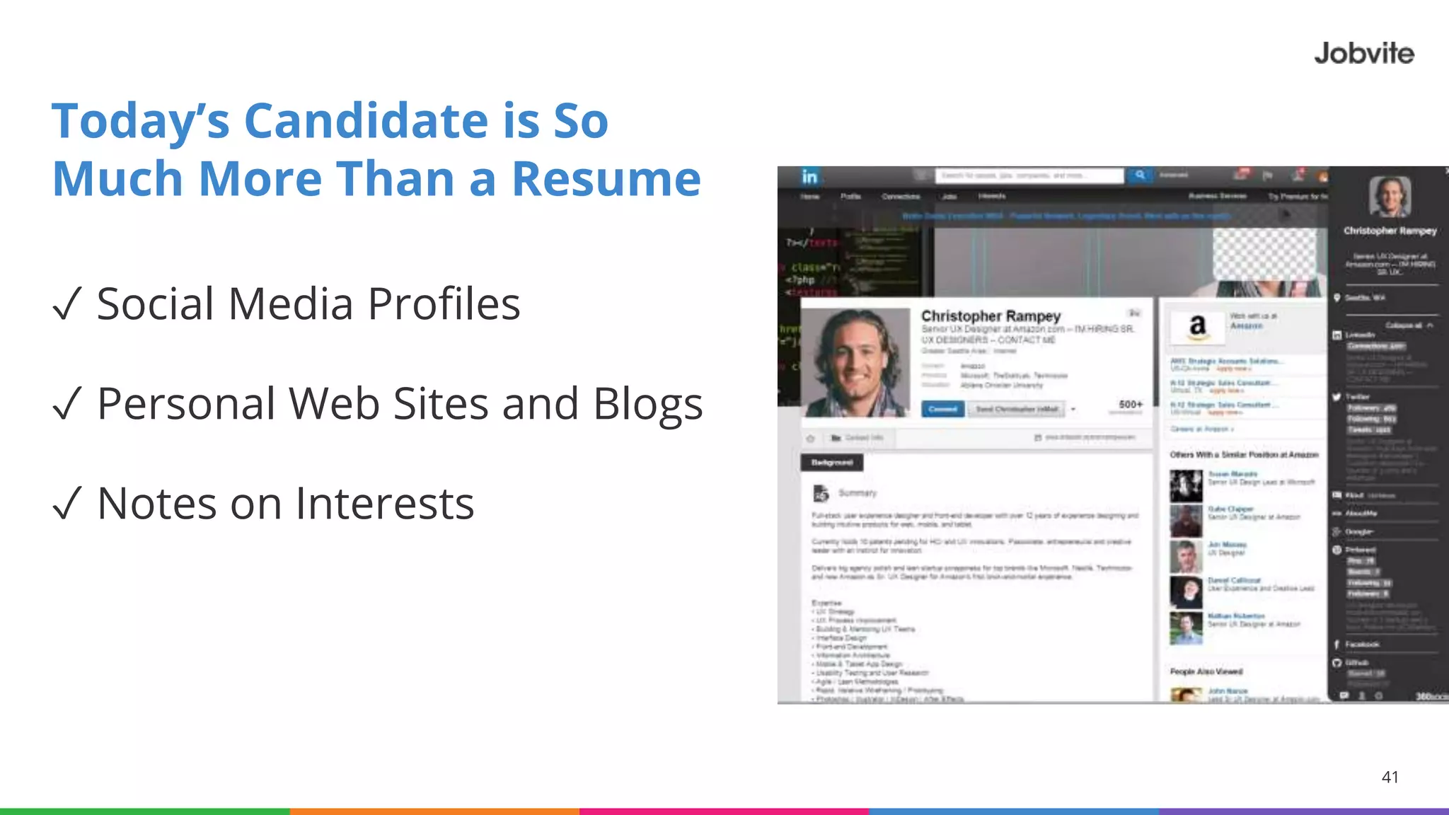 41© 2015-2016 Jobvite, Inc.
✓ Social Media Profiles
✓ Personal Web Sites and Blogs
✓ Notes on Interests
Today’s Candidate is So
Much More Than a Resume
 