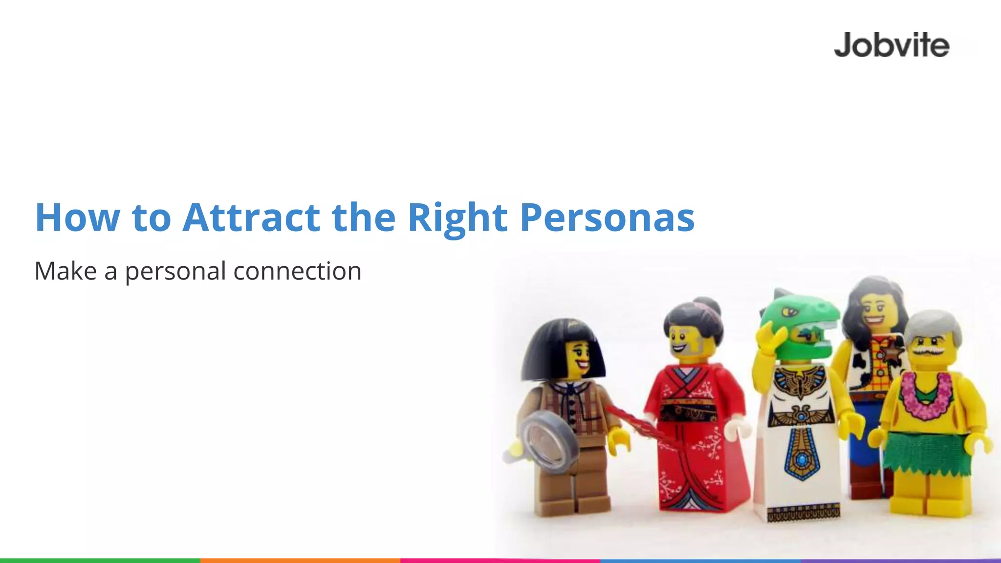 How to Attract the Right Personas
Make a personal connection
 