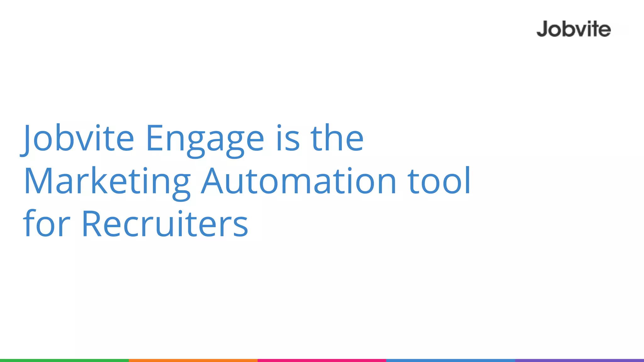 Jobvite Engage is the
Marketing Automation tool
for Recruiters
 