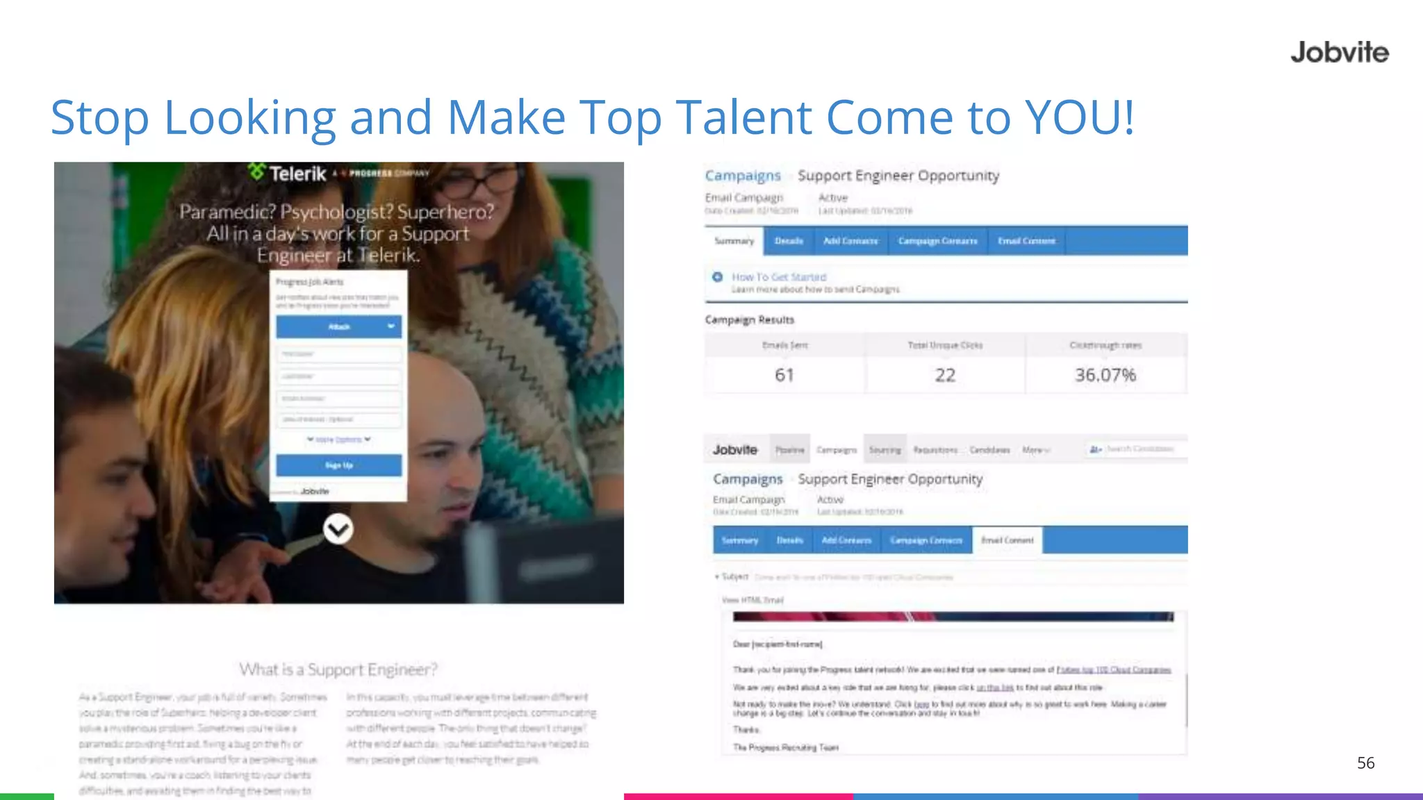 56
Stop Looking and Make Top Talent Come to YOU!
 