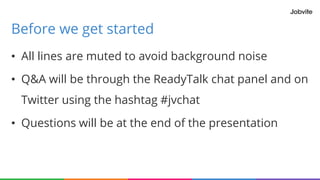 • All lines are muted to avoid background noise
• Q&A will be through the ReadyTalk chat panel and on
Twitter using the hashtag #jvchat
• Questions will be at the end of the presentation
Before we get started
 